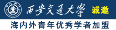 女人求操逼视频网站诚邀海内外青年优秀学者加盟西安交通大学